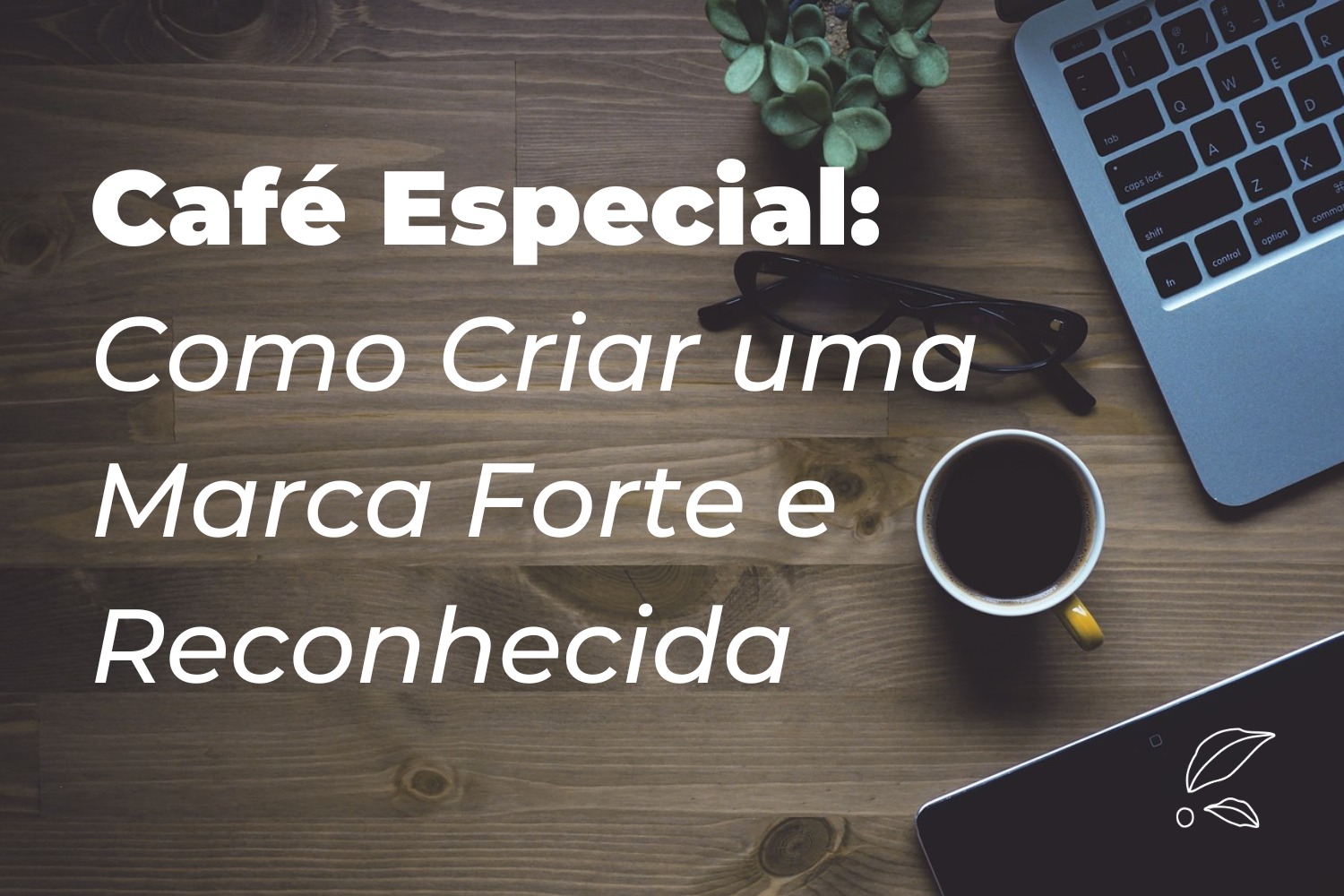 Café Especial: Como Criar uma Marca Forte e Reconhecida